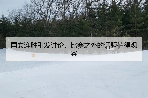国安连胜引发讨论，比赛之外的话题值得观察